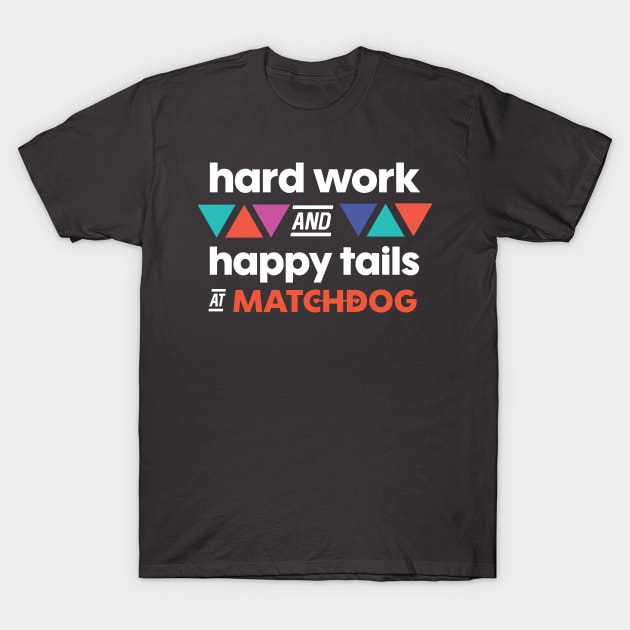 Hard Work and Happy Tails (white lettering) T-Shirt by matchdogrescue